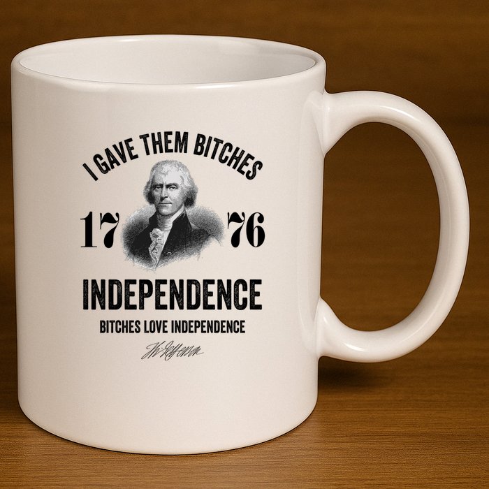 I Gave Them Bitches 1776 Independence Funny Bitches Love Independence 11oz C Handle Ceramic Mug