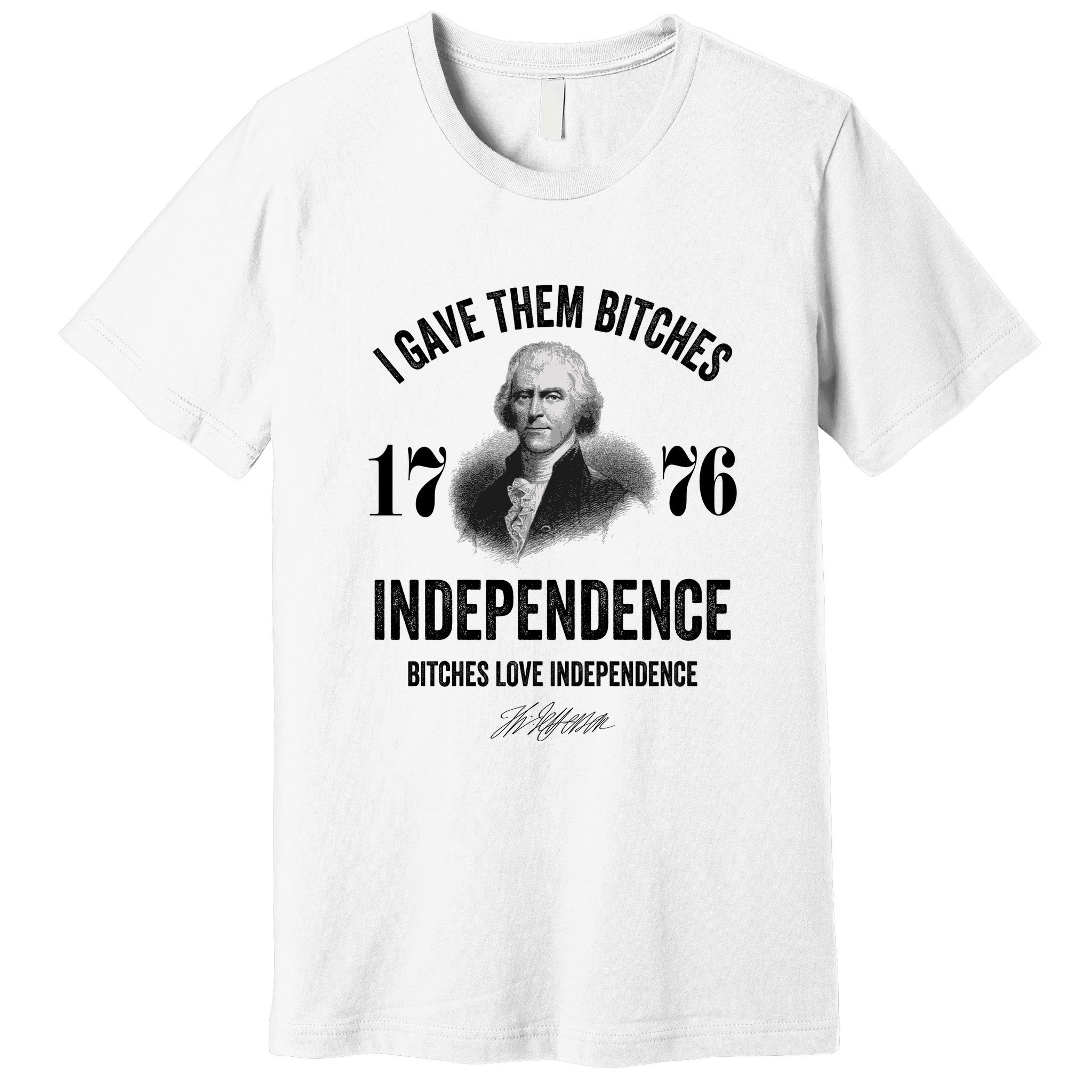 I Gave Them Bitches 1776 Independence Funny Bitches Love Independence Premium T-Shirt