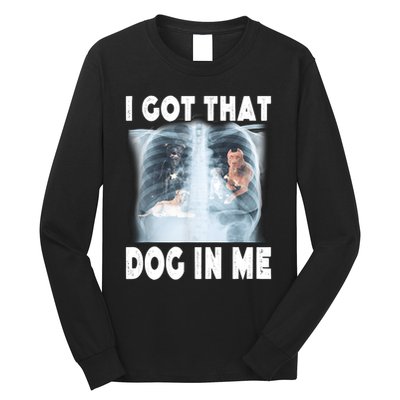 I Got That Dog In Me Xray Meme Funny Friend Long Sleeve Shirt