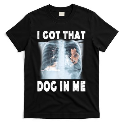 I Got That Dog In Me Xray Meme Funny Friend T-Shirt