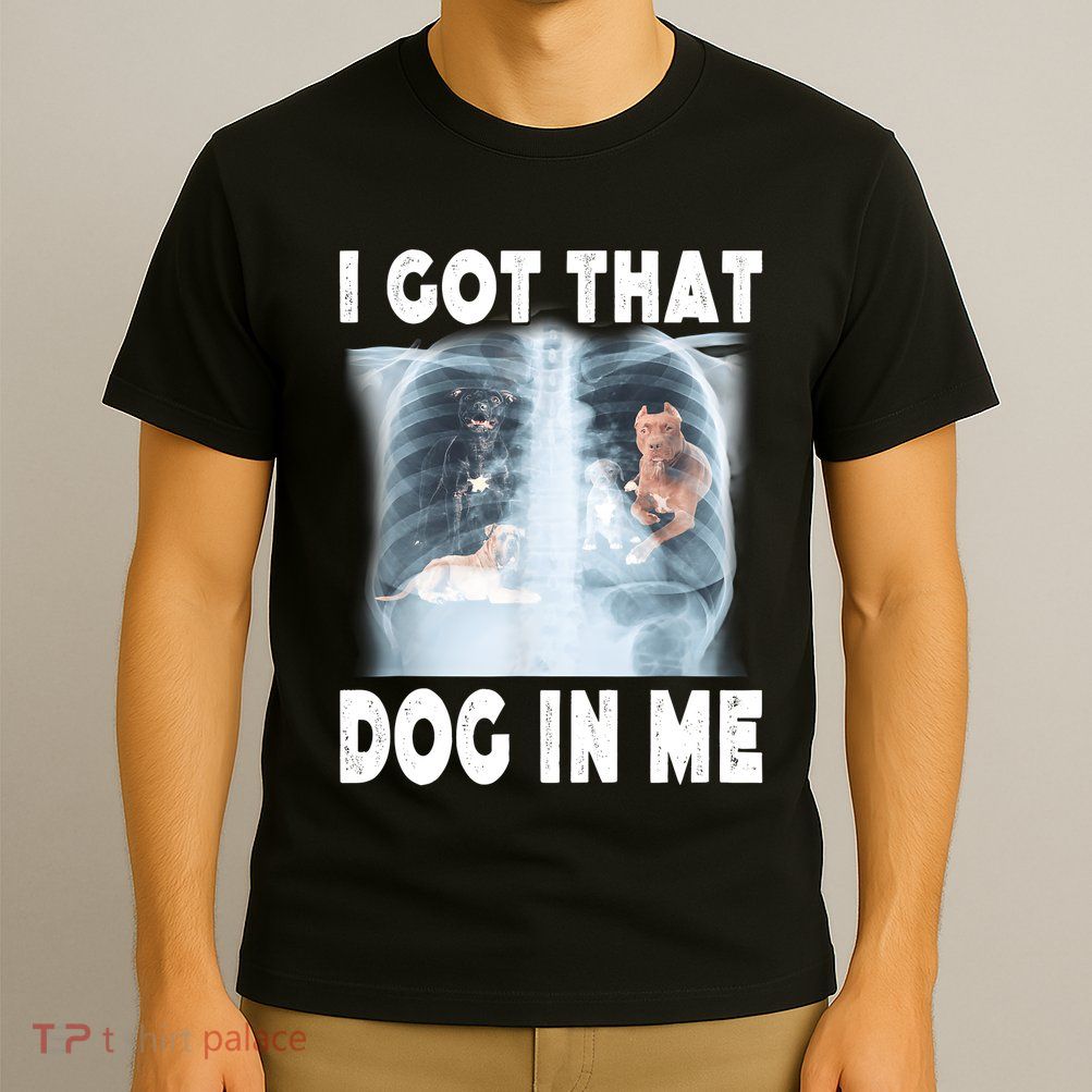 I Got That Dog In Me Xray Meme Funny Friend T-Shirt