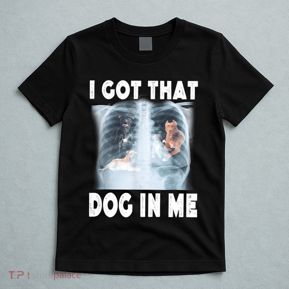 I Got That Dog In Me Xray Meme Funny Friend T-Shirt
