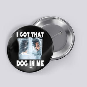 I Got That Dog In Me Xray Meme Funny Friend Button