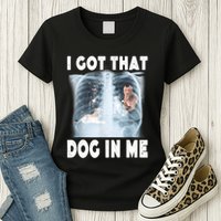 I Got That Dog In Me Xray Meme Funny Friend Womens T-Shirt