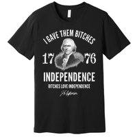 I Gave Them Bitches 1776 Independence Love Independence Premium T-Shirt