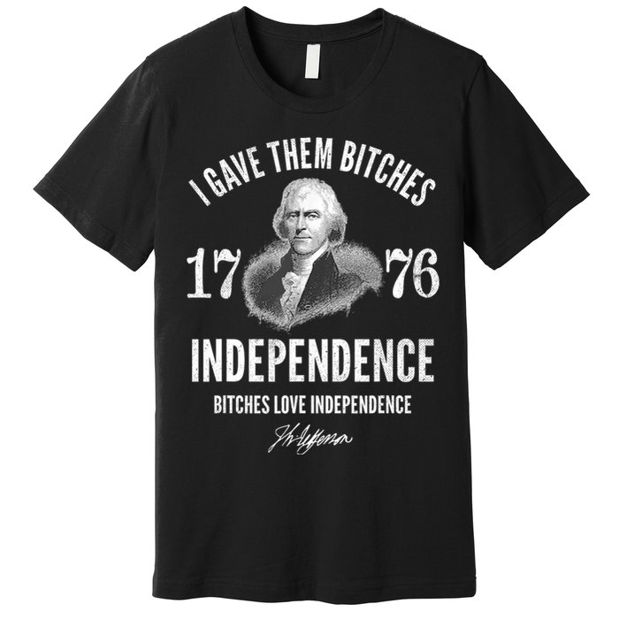 I Gave Them Bitches 1776 Independence Love Independence Premium T-Shirt