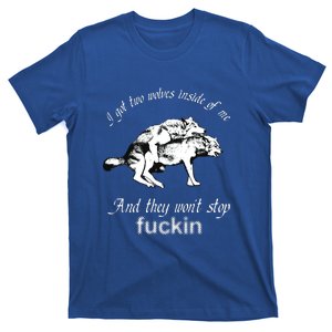 I Got Two Wolves Inside Of Me And They Won't Stop Fuckin T-Shirt