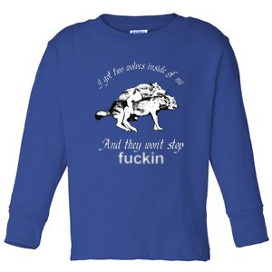 I Got Two Wolves Inside Of Me And They Won't Stop Fuckin Toddler Long Sleeve Shirt