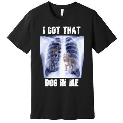 I Got That Dog In Me Xray Premium T-Shirt