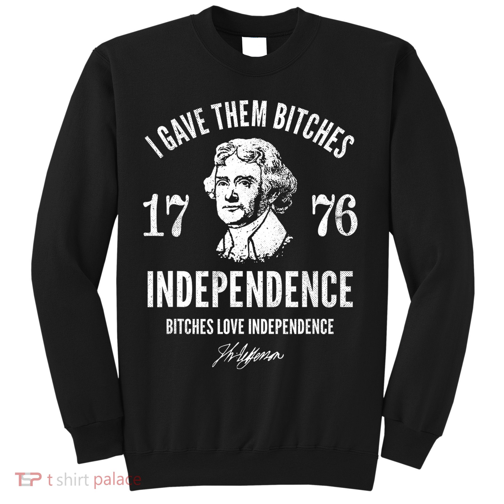 I Gave Them Bitches 1776 Independence Love Independence Sweatshirt
