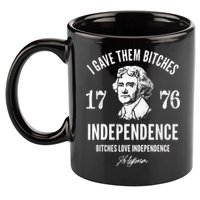 I Gave Them Bitches 1776 Independence Love Independence 11oz C Handle Ceramic Mug