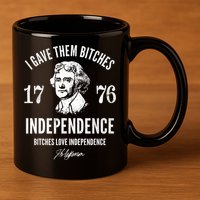 I Gave Them Bitches 1776 Independence Love Independence 11oz C Handle Ceramic Mug