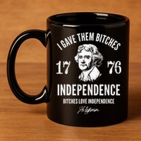 I Gave Them Bitches 1776 Independence Love Independence 11oz C Handle Ceramic Mug