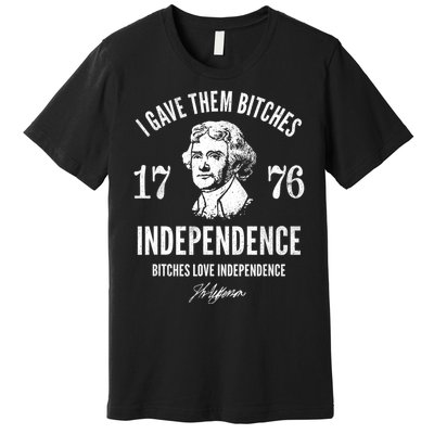 I Gave Them Bitches 1776 Independence Love Independence Premium T-Shirt