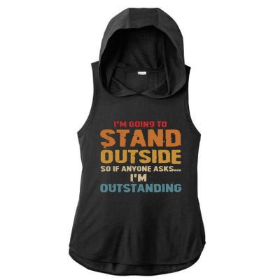 IM Going To Stand Outside So If Anyone Asks IM Outstanding Ladies PosiCharge Tri-Blend Wicking Draft Hoodie Tank