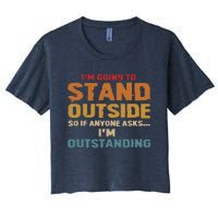 IM Going To Stand Outside So If Anyone Asks IM Outstanding Women's Crop Top Tee