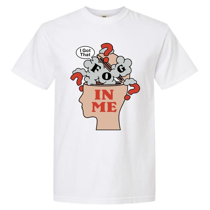 I Got That Fog In Me Garment-Dyed Heavyweight T-Shirt