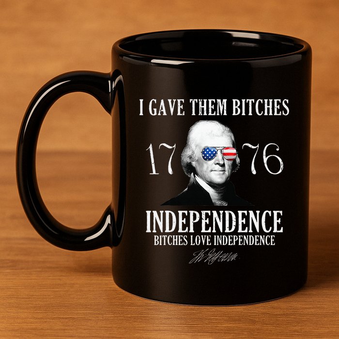 I Gave Them Bitches 1776 Independence Love 11oz C Handle Ceramic Mug