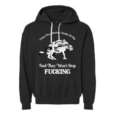 I Got Two Wolves Inside Of Me And They Wont Stop Fuckin Garment-Dyed Fleece Hoodie