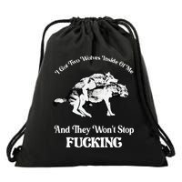 I Got Two Wolves Inside Of Me And They Wont Stop Fuckin Drawstring Bag