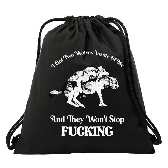 I Got Two Wolves Inside Of Me And They Wont Stop Fuckin Drawstring Bag