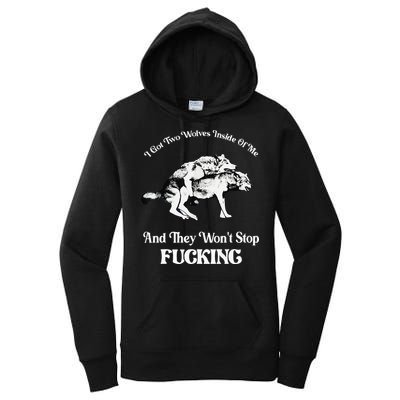 I Got Two Wolves Inside Of Me And They Wont Stop Fuckin Women's Pullover Hoodie