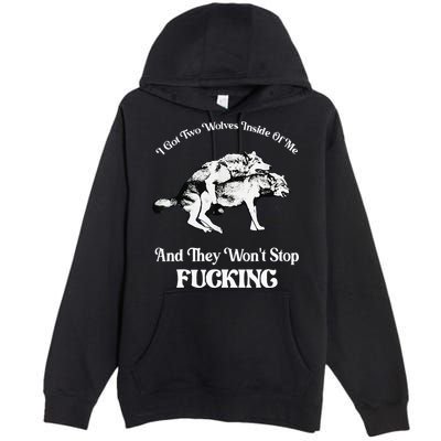 I Got Two Wolves Inside Of Me And They Wont Stop Fuckin Premium Pullover Hoodie