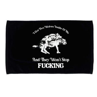 I Got Two Wolves Inside Of Me And They Wont Stop Fuckin Microfiber Hand Towel