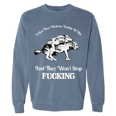 I Got Two Wolves Inside Of Me And They Wont Stop Fuckin Garment-Dyed Sweatshirt