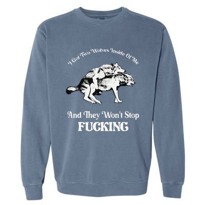 I Got Two Wolves Inside Of Me And They Wont Stop Fuckin Garment-Dyed Sweatshirt