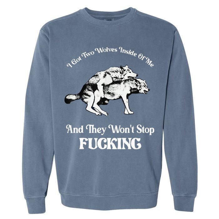 I Got Two Wolves Inside Of Me And They Wont Stop Fuckin Garment-Dyed Sweatshirt