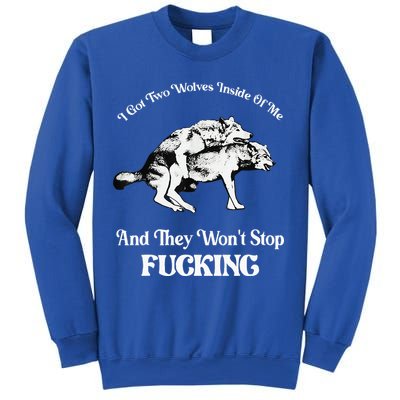I Got Two Wolves Inside Of Me And They Wont Stop Fuckin Sweatshirt