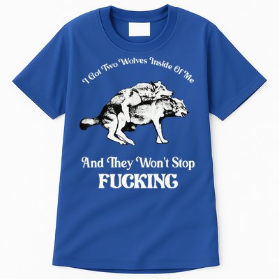 I Got Two Wolves Inside Of Me And They Wont Stop Fuckin Tall T-Shirt