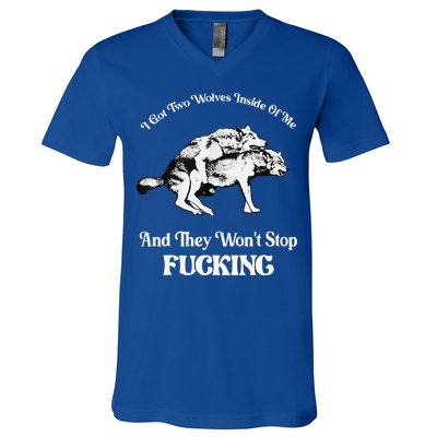 I Got Two Wolves Inside Of Me And They Wont Stop Fuckin V-Neck T-Shirt