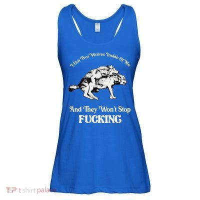 I Got Two Wolves Inside Of Me And They Wont Stop Fuckin Ladies Essential Flowy Tank