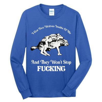 I Got Two Wolves Inside Of Me And They Wont Stop Fuckin Tall Long Sleeve T-Shirt