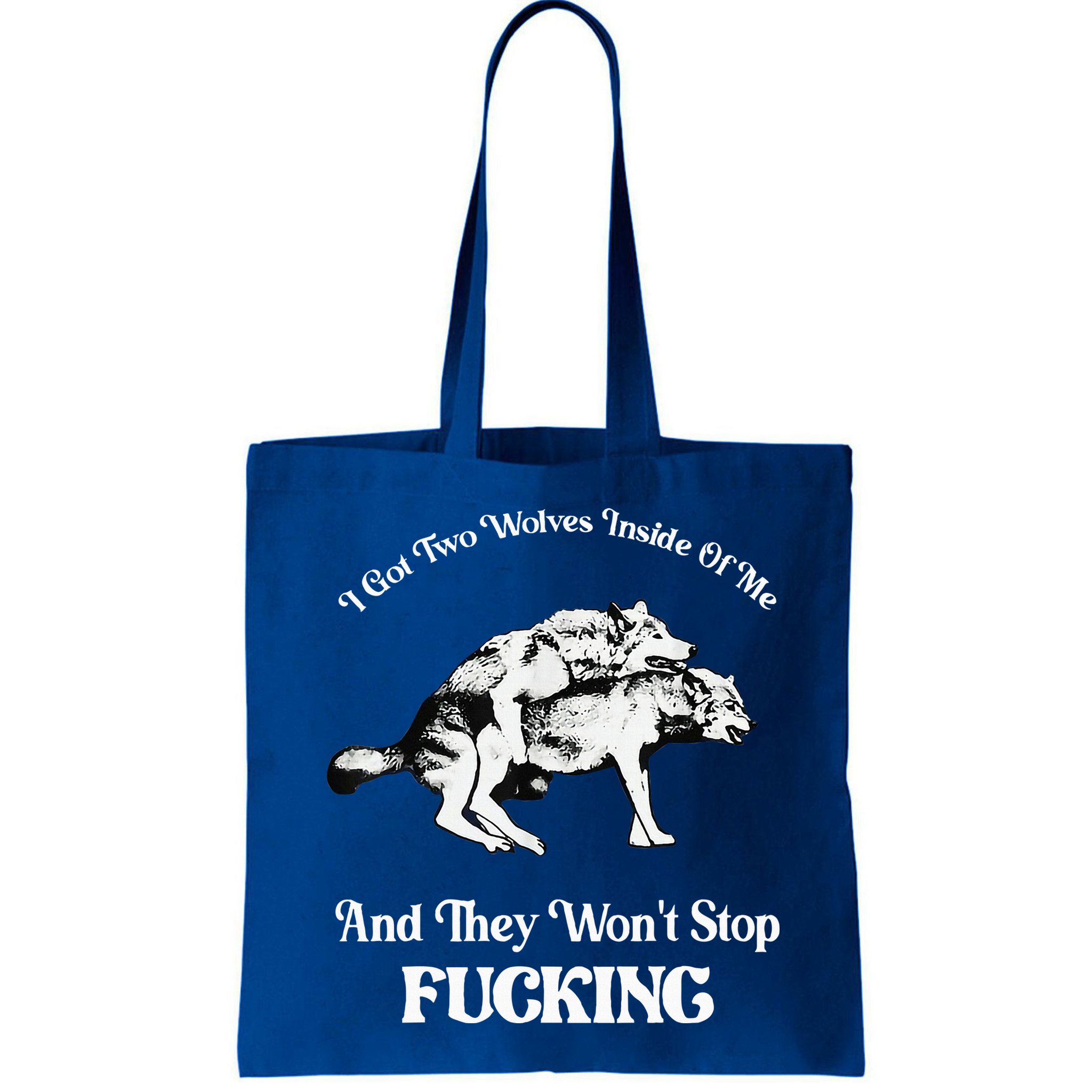 I Got Two Wolves Inside Of Me And They Wont Stop Fuckin Bag