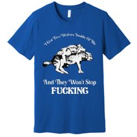 I Got Two Wolves Inside Of Me And They Wont Stop Fuckin Premium T-Shirt