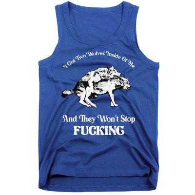 I Got Two Wolves Inside Of Me And They Wont Stop Fuckin Tank Top