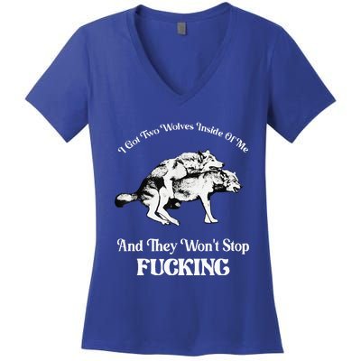 I Got Two Wolves Inside Of Me And They Wont Stop Fuckin Women's V-Neck T-Shirt