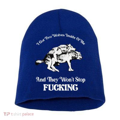 I Got Two Wolves Inside Of Me And They Wont Stop Fuckin Short Acrylic Beanie