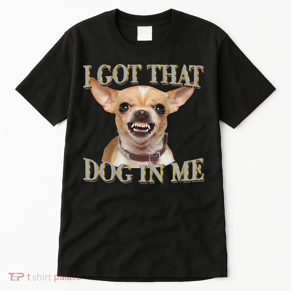I Got That Dog In Me Funny Dog Chihuahua Lovers Gift Tall T-Shirt