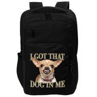 I Got That Dog In Me Funny Dog Chihuahua Lovers Gift Impact Tech Backpack