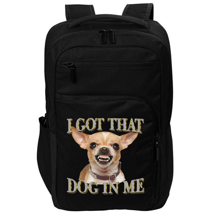 I Got That Dog In Me Funny Dog Chihuahua Lovers Gift Impact Tech Backpack
