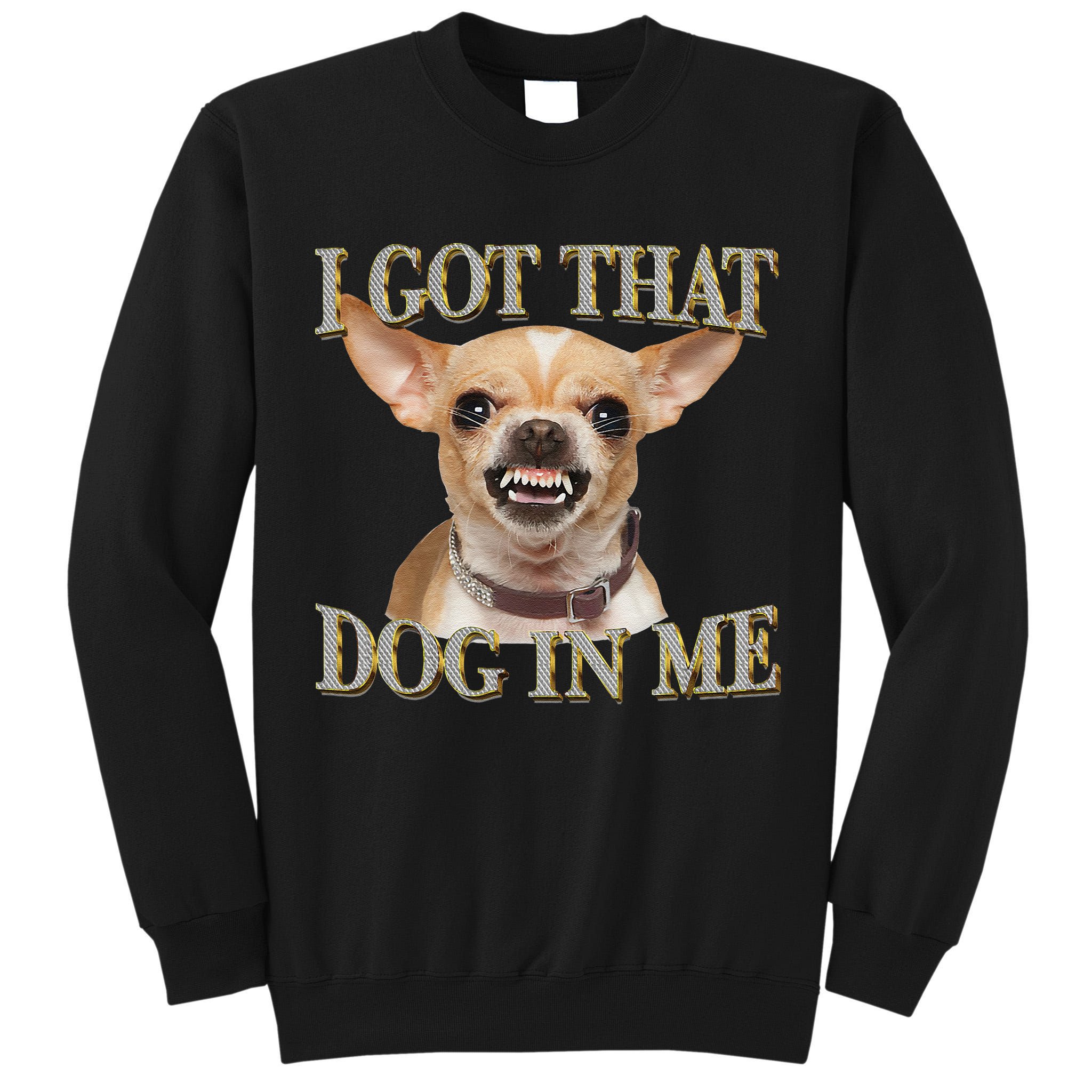 I Got That Dog In Me Funny Dog Chihuahua Lovers Gift Tall Sweatshirt