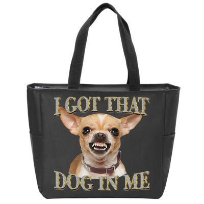 I Got That Dog In Me Funny Dog Chihuahua Lovers Gift Zip Tote Bag