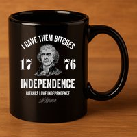 I Gave Them Bitches 1776 Independence Funny Bitches Love Independence 11oz C Handle Ceramic Mug