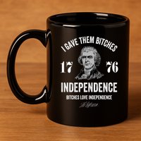 I Gave Them Bitches 1776 Independence Funny Bitches Love Independence 11oz C Handle Ceramic Mug