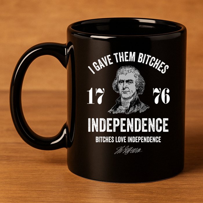I Gave Them Bitches 1776 Independence Funny Bitches Love Independence 11oz C Handle Ceramic Mug