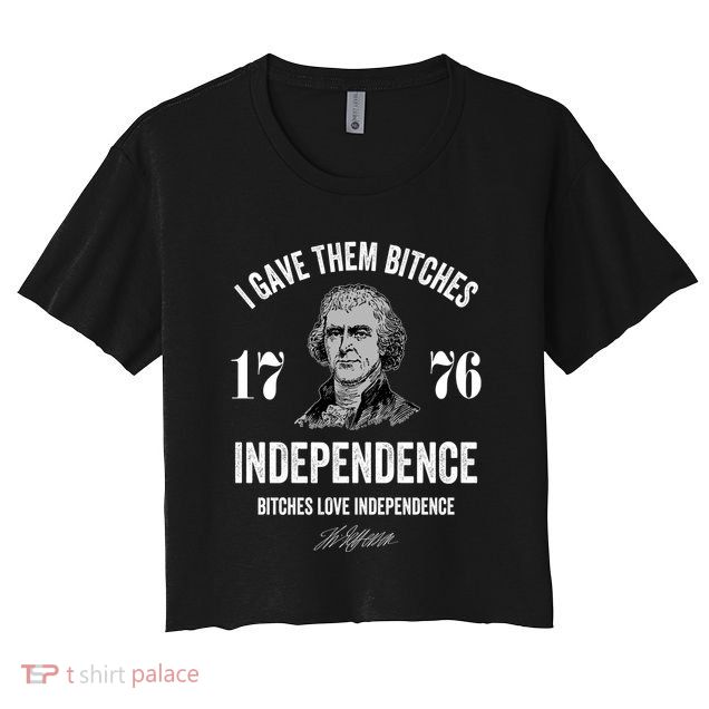 I Gave Them Bitches 1776 Independence Funny Bitches Love Independence Crop Top